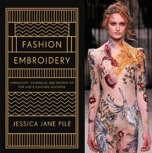 Fashion Embroidery: Embroidery Techniques And Inspiration For Haute-Couture Clothing