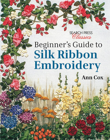Beginner's Guide to Silk Ribbon Embroidery: reissue