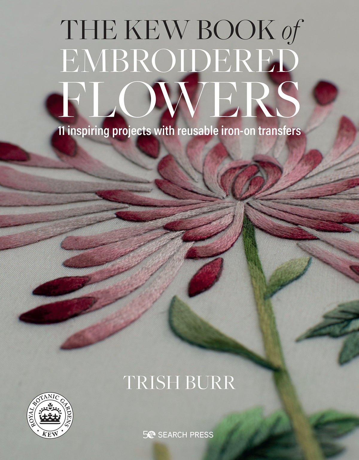 The Kew Book of Embroidered Flowers:  11 inspiring projects with reusable iron-on transfers