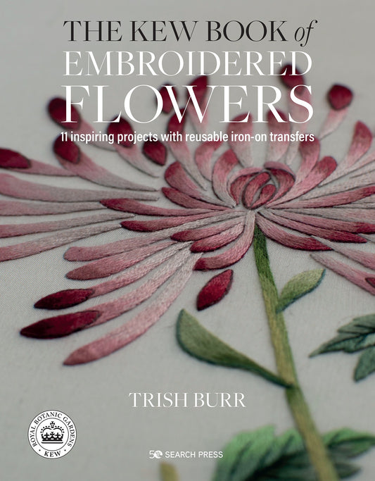 The Kew Book of Embroidered Flowers:  11 inspiring projects with reusable iron-on transfers